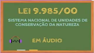Lei 9985/00 em áudio -  Sistema Nacional de Unidades de Conservação da Natureza - SNUC #LEG059