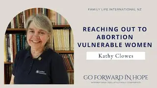 Reaching Abortion Vulnerable Women - Kathy Clowes Talk at the 'Go Forward in Hope' Conference 2023