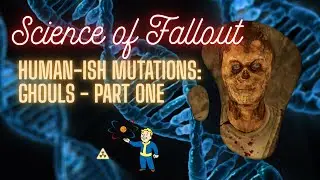 Science of Fallout: Human-ish Mutations - Ghouls