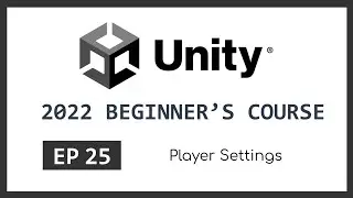 Player Settings | 2022 Unity Beginner's Course | EP 25