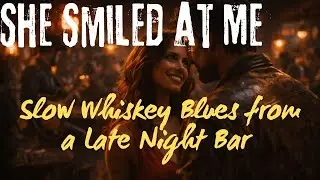 She Smiled at Me | Slow Whiskey Blues from a Late Night Bar