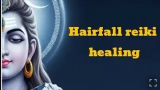 Shiv Ji Reiki Healing for Hairfall | Baalon ka Jhadna Rokne ki Reiki Shakti