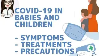 Covid-19 in babies and children - Symptoms, Treatments, Precautions