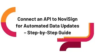 NoviSign: Connect an API to NoviSign for Automated Data Updates &ndash; Step-by-Step Guide