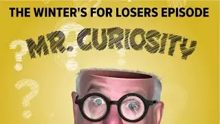 The Winter is for Losers Episode | Mr. Curiosity