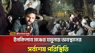 ইনকিলাব মঞ্চের যমুনায় অবস্থানের সর্বশেষ পরিস্থিতি | Inquilab Moncho | Jamuna | ATN Bangla News