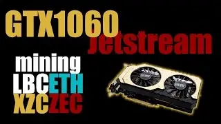 GTX1060 Jetstream LBC XZC ETH ZEC mining