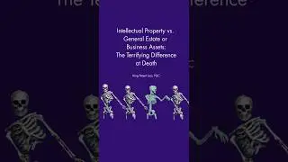 Intellectual Property vs. General Estate or Business Assets: The Terrifying Difference at Death