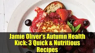 Jamie Oliver's Autumn Health Kick: 3 Quick & Nutritious Recipes