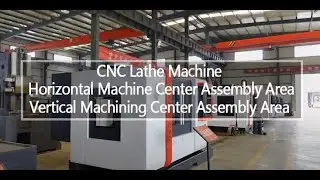 CNC Lathe Machine &mdash;&mdash;Horizontal Machine Center Assembly Area&mdash;Vertical Machining Center Assembly Area