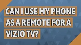 Can I use my phone as a remote for a Vizio TV?