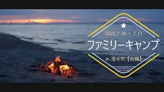 【キャンプ】＜前編＞ ファミリーキャンプ   in   増毛町リバーサイドパークオートキャンプ場