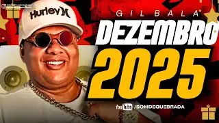 GIL BALA - REPERTÓRIO NOVO DEZEMBRO 2025 - MÚSICAS NOVAS BATIDÃO 100% PRA PAREDÃO 2025