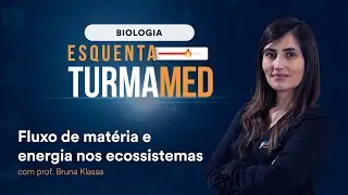Biologia - Esquenta turmaMED - Fluxo de matéria e energia nos ecossistemas - Bruna Klassa