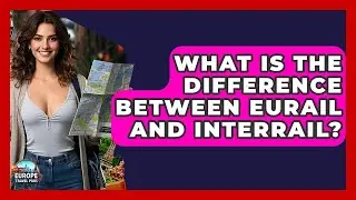 What Is The Difference Between Eurail And Interrail? - Europe Travel Pros