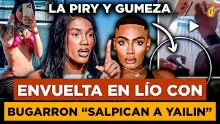 V&Iacute;DEO DE BUGARRON COBR&Aacute;NDOLE A LA PIRY Y GUMEZA LUEGO DE OFRECER SUS SERVICIOS &ldquo;SALPICAN A YAILIN&rdquo;
