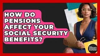 How Do Pensions Affect Your Social Security Benefits? - Black Community Retirement Strategist