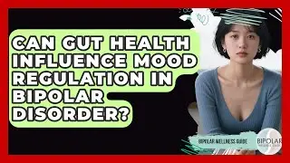 Can Gut Health Influence Mood Regulation In Bipolar Disorder? - Bipolar Wellness Guide