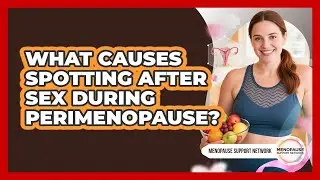 What Causes Spotting After Sex During Perimenopause?