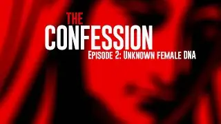 The Confession - a true crime podcast. Ep 02: Unknown female DNA