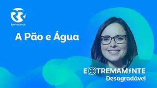 A Pão e Água - Extremamente Desagradável