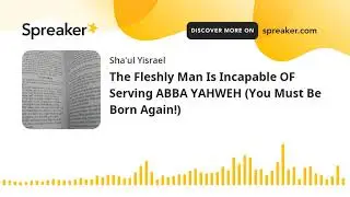 The Fleshly Man Is Incapable OF Serving ABBA YAHWEH (You Must Be Born Again!)
