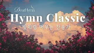 Hymn Classic | 빛처럼 머무는 찬송가 모음 Peaceful Classic Hymns for Everyday Comfort