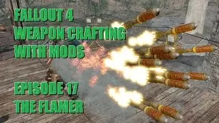 Fallout 4: Flamer - Weapon Crafting With Mods Ep.17