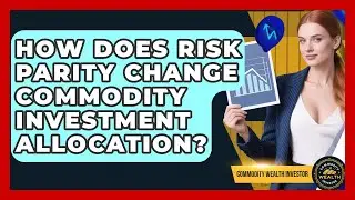 How Does Risk Parity Change Commodity Investment Allocation? - Commodity Wealth Investor