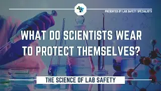 What do scientists wear to protect themselves? | The Science of Lab Safety