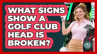 What Signs Show A Golf Club Head Is Broken?