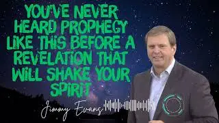 Jimmy Evans _ You've Never Heard Prophecy Like This Before A Revelation That Will Shake Your Spirit