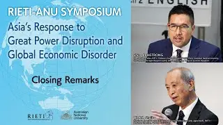 Asia&rsquo;s Response to Great Power Disruption and Global Economic Disorder #4 Closing Remarks