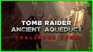 SHADOW OF THE TOMB RAIDER: Ancient Aqueduct (Challenge Tomb Walkthrough)