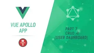 Vue Apollo App | Part 7 | CRUD - 1 |  User Dashboard