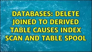 Databases: Delete Joined to Derived Table Causes Index Scan and Table Spool