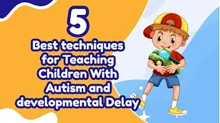 5 Best techniques for Teaching Children With Autism and developmental Delay
