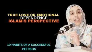 True Love or Emotional Dependence? | Islam’s Perspective – Yasmin Mogahed