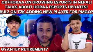 CR7HORAA ON GROWING ESPORTS IN NEPAL? HORAA ESPORTS UPDATES! RULZ ON T2K ADDING NEW PLAYER? GYANTEY?