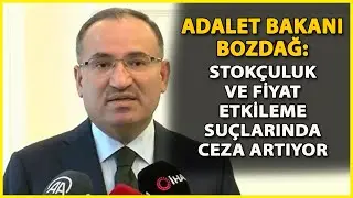 Bakan Bozdağ'dan Stokculuk ve Fiyatları Etkileme Su&ccedil;ları A&ccedil;ıklaması