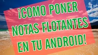 ¡Como Tener Notas Flotantes En Nuestro Android! ۞ ¡Gratis No Root!
