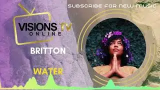 Britton - Water [Audio Visual] | VisionsTVOnline Music