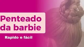 Penteado da Barbie, Simples e F&aacute;cil / Penteado com Tran&ccedil;as