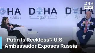 FULL: U.S. Ambassador Whitaker Exposes Russia&rsquo;s Reckless Actions in Europe at Doha Forum | AQ1B