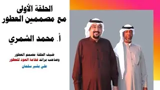 الحلقة الاولى - مع أ. محمد الشمري ومصممين العطور- المصمم علي بشير سلمان ( براند فخامة العود للعطور )