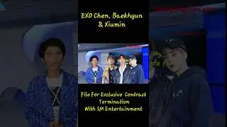 EXO CBX (Chen, Baekhyun & Xiumin) File For Exclusive  Contract TerminationWith SM Entertainment