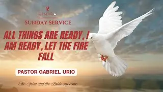 09 11 2025 | PART II: All Things Are Ready, I Am Ready, Let The Fire Fall - PASTOR GABRIEL URIO