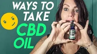 How to Use CBD Oil Effectively: Watch me take it [Updated in 2019]
