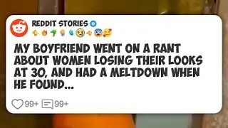 My boyfriend went on a rant about women losing their looks at 30, and had a meltdown when #reddit 