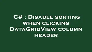 C# : Disable sorting when clicking DataGridView column header